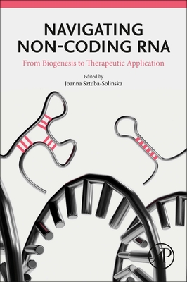 Navigating Non-coding RNA: From Biogenesis to Therapeutic Application - Sztuba-Solinska, Joanna, PhD (Editor)