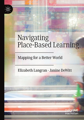 Navigating Place-Based Learning: Mapping for a Better World - Langran, Elizabeth, and DeWitt, Janine