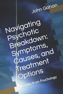 Navigating Psychotic Breakdown: Symptoms, Causes, and Treatment Options: Insights from Psychology