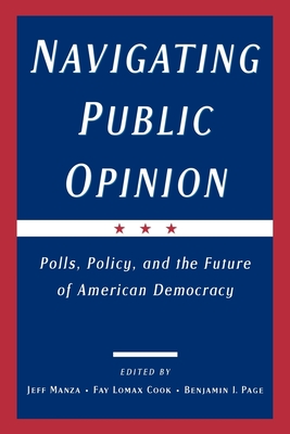 Navigating Public Opinion: Polls, Policy, and the Future of American Democracy - Manza, Jeff (Editor), and Cook, Fay Lomax (Editor), and Page, Benjamin I (Editor)