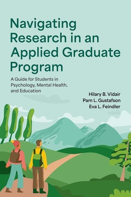 Navigating Research in an Applied Graduate Program: A Guide for Students in Psychology, Mental Health, and Education - Vidair, Hilary B, and Gustafson, Pam L, and Feindler, Eva L