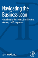 Navigating the Business Loan: Guidelines for Financiers, Small-Business Owners, and Entrepreneurs