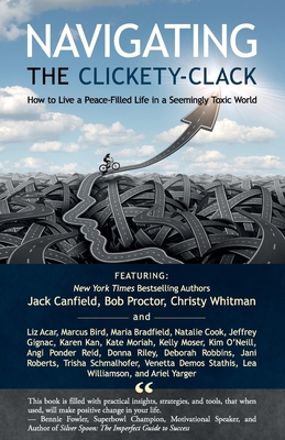Navigating the Clickety-Clack: How to Live a Peace-Filled Life in a Seemingly Toxic World - Whitman, Christy, and Canfield, Jack, and Proctor, Bob