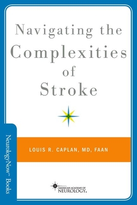 Navigating the Complexities of Stroke - Caplan, Louis R, M.D.
