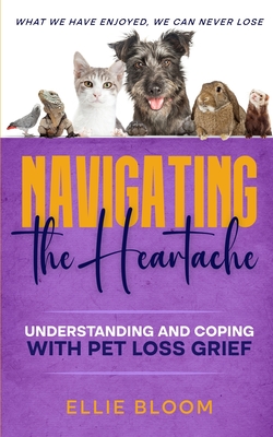 Navigating the Heartache: Understanding and Coping with Pet Loss Grief - Bloom, Ellie