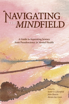 Navigating the Mindfield: A Guide to Separating Science from Pseudoscience in Mental Health - Lilienfeld, Scott O, Dr., PhD (Editor), and Ruscio, John (Editor), and Lynn, Steven Jay (Editor)