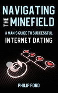 Navigating the Minefield: A Man's Guide to Successful Internet Dating