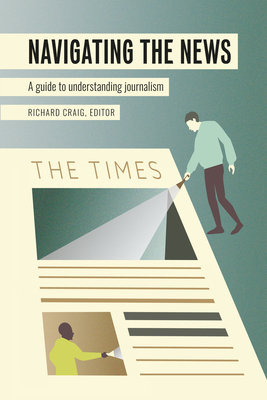 Navigating the News: A Guide to Understanding Journalism - Becker, Lee B, and Craig, Richard (Editor)