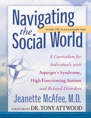 Navigating the Social World: A Curriculum for Individuals with Asperger's Syndrome, High Functioning Autism and Related Disorders - McAfee, Jeanette, and Attwood, Tony, Dr., PhD (Foreword by)