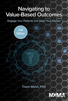 Navigating to Value-Based Outcomes: Engage Your Patients and Align Your People - Walsh, Thom