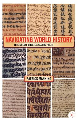 Navigating World History: Historians Create a Global Past - Manning, P