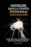 Naviguer dans la Temp?te ?motionnelle: De l'identification des signaux ? la communication efficace: Strat?gies, Exercices et T?moignages pour une Vie D?barrass?e des Explosions de Col?re et un Bien-?tre ?motionnel Renouvel?