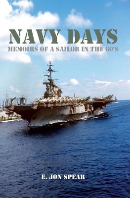 Navy Days: Memoirs of a Sailor in the 60's - Spear, E Jon