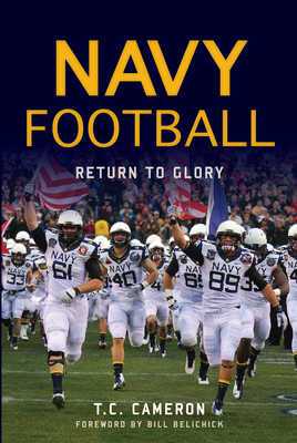 Navy Football: Return to Glory - Cameron, T C, and Belichick, Bill (Foreword by)