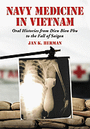 Navy Medicine in Vietnam: Oral Histories from Dien Bien Phu to the Fall of Saigon