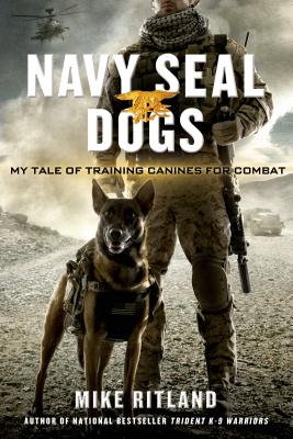 Navy Seal Dogs: My Tale of Training Canines for Combat - Ritland, Mike, and Brozek, Gary, and Feldman, Thea