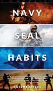 Navy Seal Habits: How to Develop Atomic Self-Discipline, Grit and Willpower. Forge Unbeatable Resiliency, Mindset, Confidence and Mental Toughness