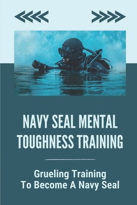 Navy Seal Mental Toughness Training: Grueling Training To Become A Navy
