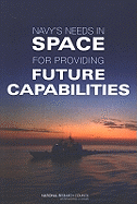 Navy's Needs in Space for Providing Future Capabilities - National Research Council, and Division on Engineering and Physical Sciences, and Naval Studies Board