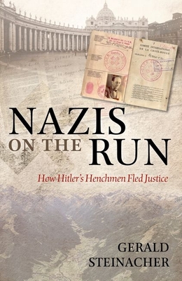 Nazis on the Run: How Hitler's Henchmen Fled Justice - Steinacher, Gerald