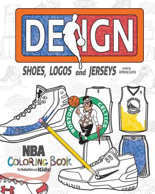NBA Design: Shoes, Logos and Jerseys: The Ultimate Creative Coloring Book for Adults and Kids! - Curcio, Anthony