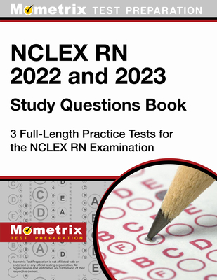 NCLEX RN 2022 and 2023 Study Questions Book - 3 Full-Length Practice Tests for the NCLEX RN Examination: [4th Edition] - Matthew Bowling (Editor)