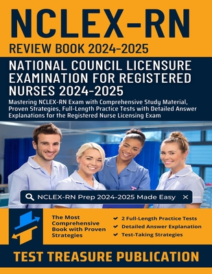 NCLEX RN Review Book 2024-2025: Mastering NCLEX-RN Exam with Comprehensive Study Material, Proven Strategies, Full-Length Practice Tests with Detailed Answer Explanations for the Registered Nurse Licensing Exam - Publication, Test Treasure