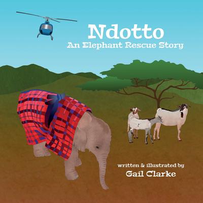 Ndotto: An Elephant Rescue Story - Clarke, Gail