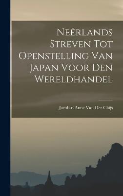 Nerlands Streven Tot Openstelling Van Japan Voor Den Wereldhandel - Van Der Chijs, Jacobus Anne