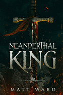 Neanderthal King: A Medieval Coming of Age Epic Fantasy Adventure