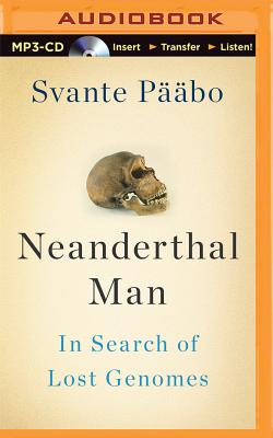 Neanderthal Man: In Search of Lost Genomes - Paabo, Svante, and Holland, Dennis (Read by)