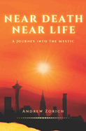 Near Death Near Life: A Journey into the Mystic