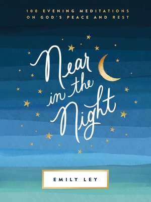 Near in the Night: 100 Evening Meditations on God's Peace and Rest - Ley, Emily