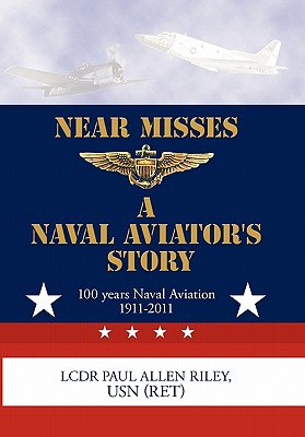 Near Misses: A Naval Aviator's Story - Riley, Usn (Ret) Lcdr Paul Allen