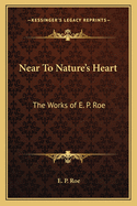 Near to Nature's Heart: The Works of E. P. Roe