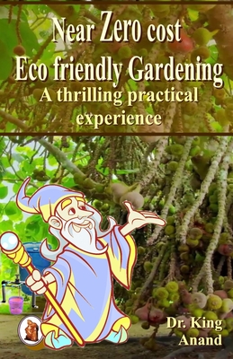 Near Zero cost ecofriendly gardening: A thrilling practical experience - Anand, and Dr King