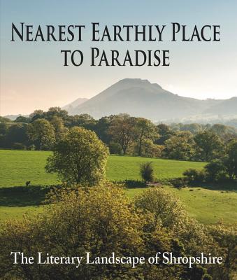 Nearest Earthly Place to Paradise: The Literary Landscape of Shropshire - Wilson, Margaret (Editor)