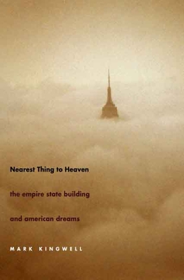Nearest Thing to Heaven: The Empire State Building and American Dreams - Kingwell, Mark