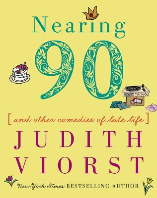 Nearing Ninety: And Other Comedies of Late Life - Viorst, Judith