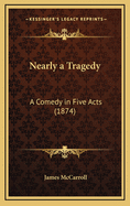 Nearly a Tragedy: A Comedy in Five Acts (1874)