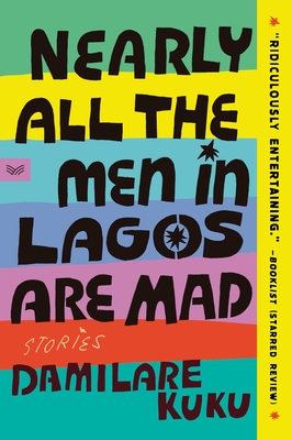 Nearly All the Men in Lagos Are Mad: Stories - Kuku, Damilare