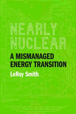 Nearly Nuclear: A Mismanaged Energy Transition - Smith, Leroy