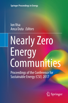 Nearly Zero Energy Communities: Proceedings of the Conference for Sustainable Energy (CSE) 2017 - Visa, Ion (Editor), and Duta, Anca (Editor)