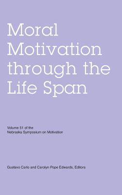 Nebraska Symposium on Motivation, Volume 51: Moral Motivation Through the Life Span - Nebraska Symposium, and Carlo, Gustavo (Editor), and Edwards, Carolyn Pope (Editor)