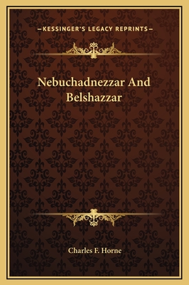 Nebuchadnezzar and Belshazzar by Charles F Horne (Editor) - Alibris