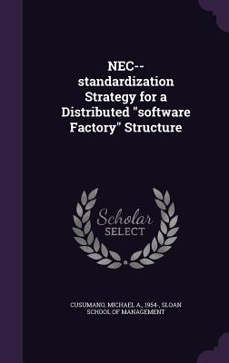 NEC--standardization Strategy for a Distributed "software Factory" Structure - Cusumano, Michael A, and Sloan School of Management (Creator)