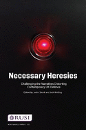 Necessary Heresies: Challenging the Narratives Distorting Contemporary UK Defence