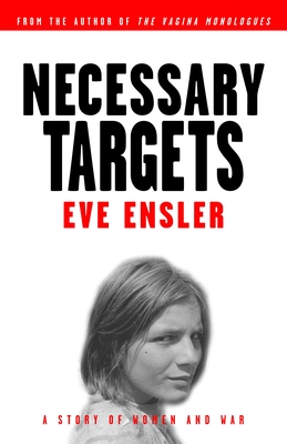 Necessary Targets: A Story of Women and War - Ensler, Eve