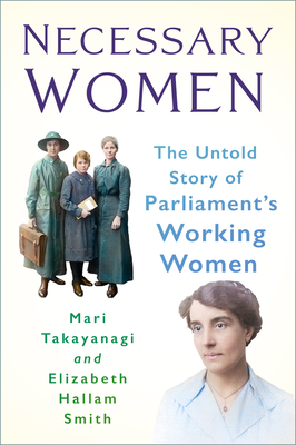 Necessary Women: The Untold Story of Parliament's Working Women - Takayanagi, Mari, Dr., and Hallam Smith, Elizabeth, Dr.