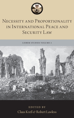Necessity and Proportionality in International Peace and Security Law - Kre, Claus (Editor), and Lawless, Robert (Editor)